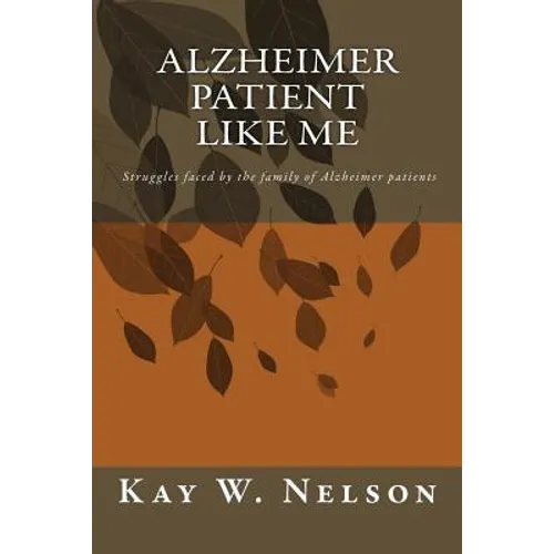 Alzheimer Patient Like Me: patient care, chosing a nursing home, living at home with alzheimer disease, struggles faced by the family of Alzheime - Paperback