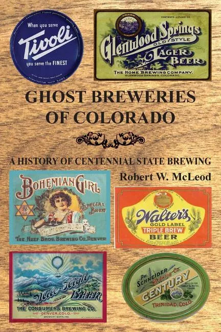Ghost Breweries of Colorado: A History of Centennial State Brewing - Paperback