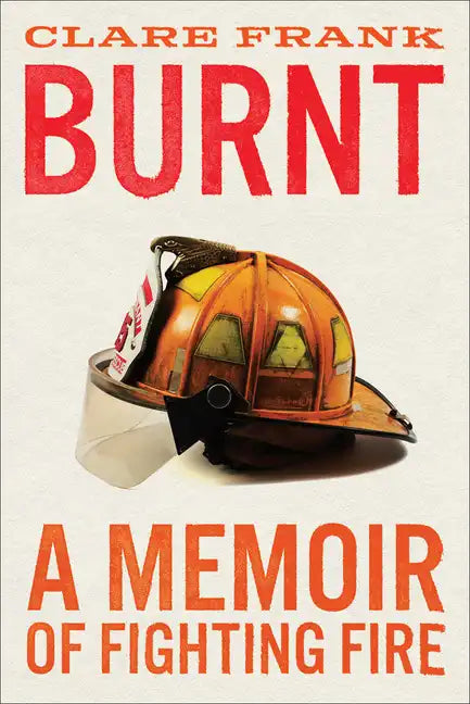 Burnt: A Memoir of Fighting Fire - Hardcover