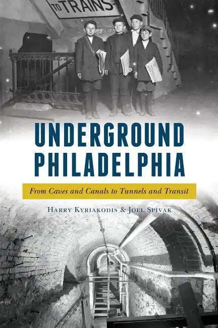 Underground Philadelphia: From Caves and Canals to Tunnels and Transit - Paperback