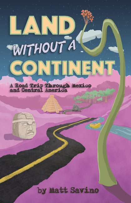 Land Without a Continent: A Road Trip through Mexico and Central America - Paperback