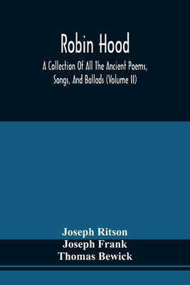 Robin Hood; A Collection Of All The Ancient Poems, Songs, And Ballads, Now Extant Relative To That Celebrated English Outlaw; To Which Are Prefixed Hi - Paperback