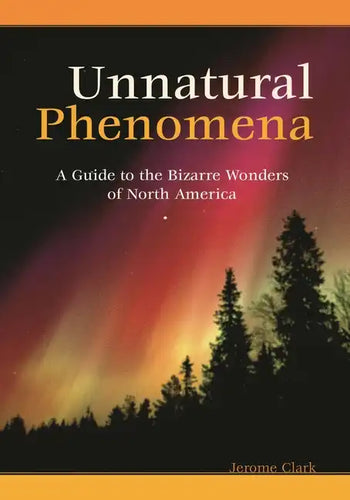Unnatural Phenomena: A Guide to the Bizarre Wonders of North America - Hardcover