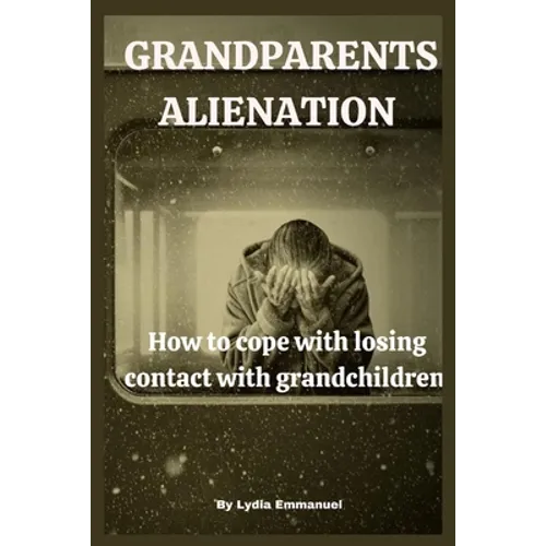 Grandparents Alienation: How to cope with losing contact with grandchildren. - Paperback