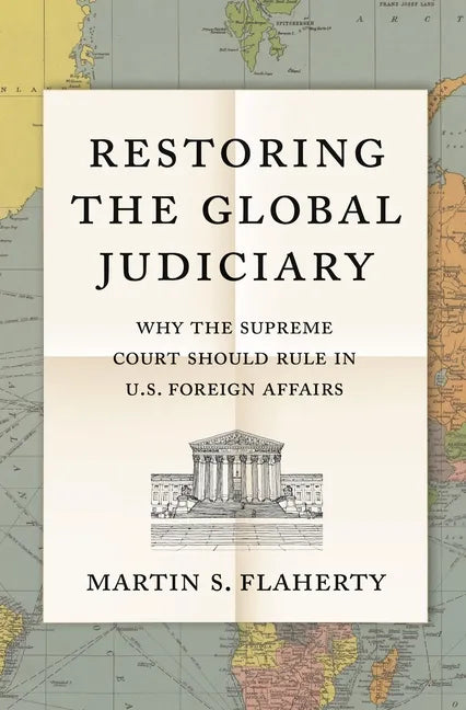 Restoring the Global Judiciary: Why the Supreme Court Should Rule in U.S. Foreign Affairs - Paperback