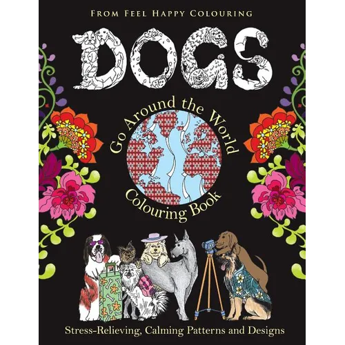 Dogs Go Around the World Colouring Book: Fun Dog Coloring Books for Adults and Kids 10+ for Relaxation and Stress-Relief - Paperback