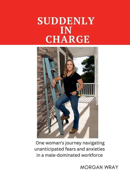 Suddenly In Charge: One woman's journey navigating unanticipated fears and anxieties in a male-dominated workforce - Paperback