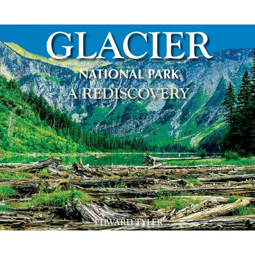 Glacier National Park: A Rediscovery - Hardcover