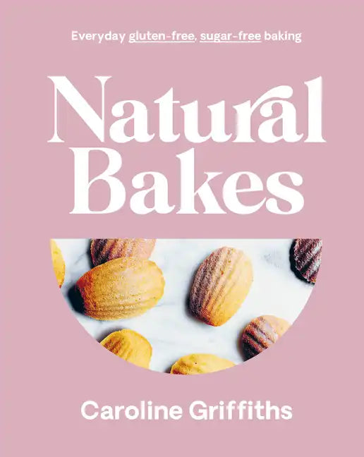 Natural Bakes: Everyday Gluten-Free, Sugar-Free Baking - Hardcover