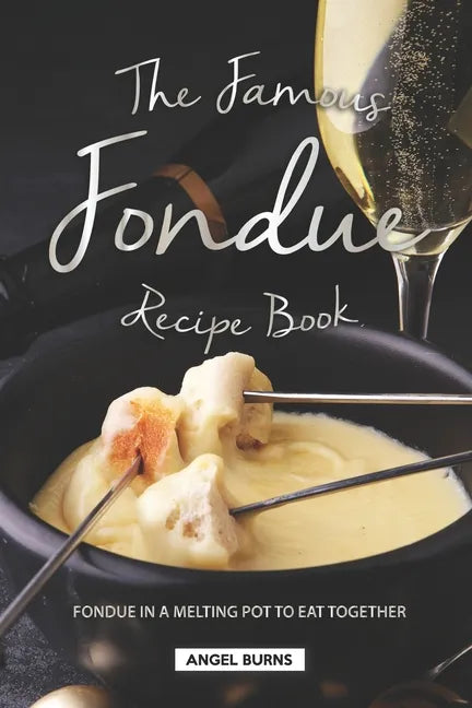 The Famous Fondue Recipe Book: Fondue in A Melting Pot to Eat Together - Paperback