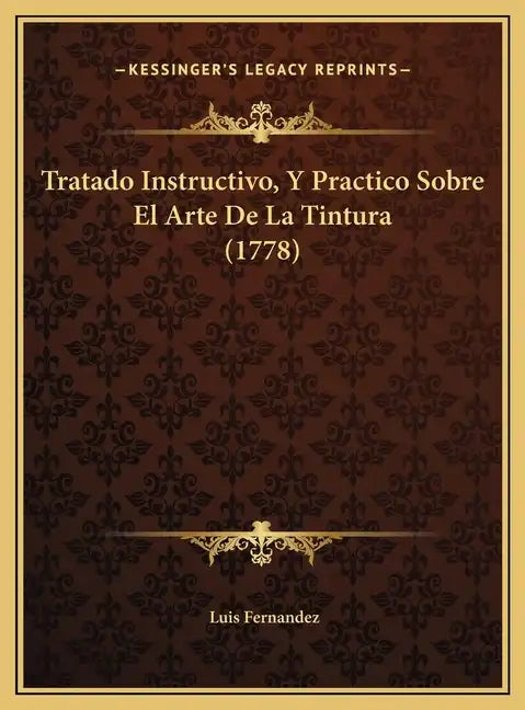 Tratado Instructivo, Y Practico Sobre El Arte De La Tintura (1778) - Hardcover