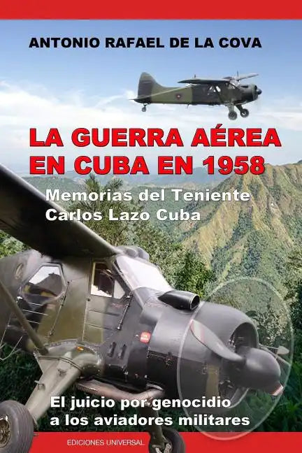 La Guerra Aérea En Cuba En 1958.: Memorias del Teniente Carlos Lazo Cuba. El Juicio Por Genocidio a Los Aviadores Militares. - Paperback