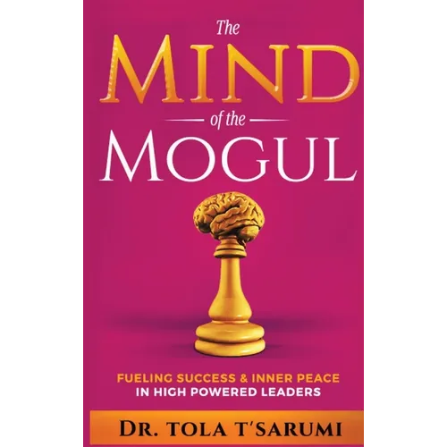 The Mind of the Mogul: Fueling Success & Inner Peace In High Powered Leaders - Hardcover
