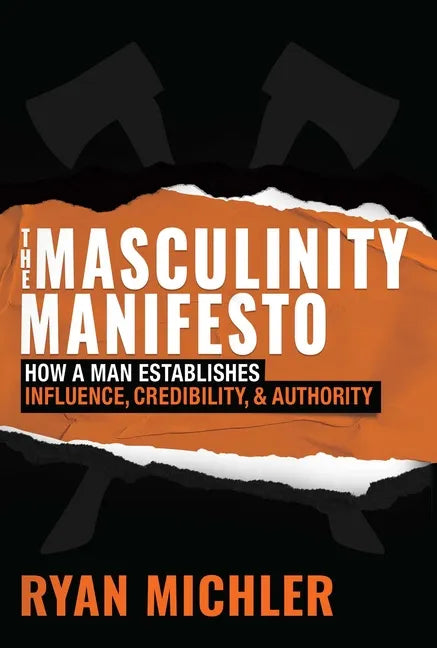 The Masculinity Manifesto: How a Man Establishes Influence, Credibility and Authority - Hardcover