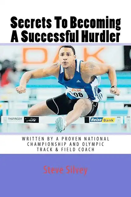 Secrets To Becoming A Successful Hurdler: A special book designed to help parents, coaches and athletes with improving HURDLE performance. - Paperback