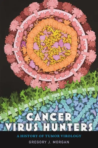 Cancer Virus Hunters: A History of Tumor Virology - Hardcover