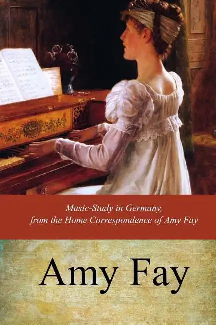 Music-Study in Germany, from the Home Correspondence of Amy Fay - Paperback