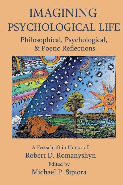 Imagining Psychological Life: Philosophical, Psychological & Poetic Reflections -- A Festschrift in Honor of Robert D. Romanyshyn, PH.D. - Paperback
