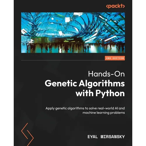 Hands-On Genetic Algorithms with Python - Second Edition: Apply genetic algorithms to solve real-world AI and machine learning problems - Paperback
