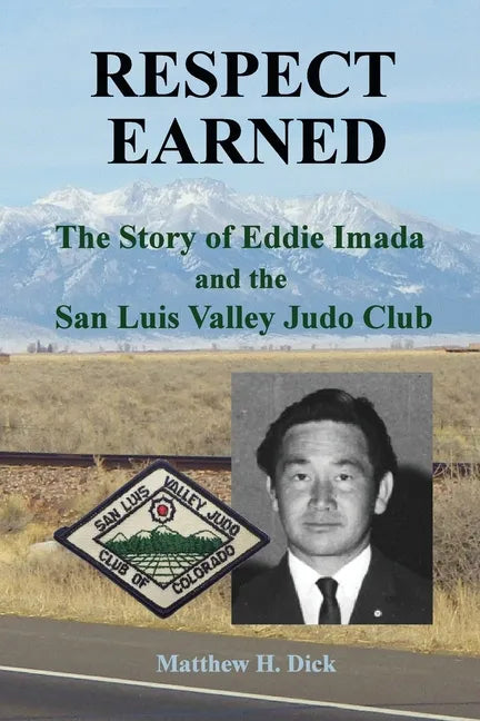 Respect Earned: The Story of Eddie Imada and the San Luis Valley Judo Club - Paperback