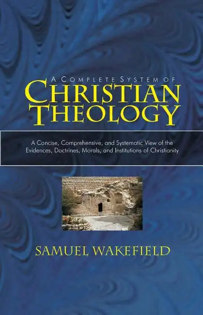 Christian Theology: A Concise, Comprehensive, and Systematic View of the Evidences, Doctrines, Morals, and Institutions of Christianity - Paperback