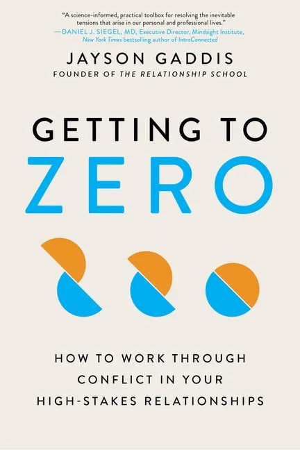 Getting to Zero: How to Work Through Conflict in Your High-Stakes Relationships - Paperback