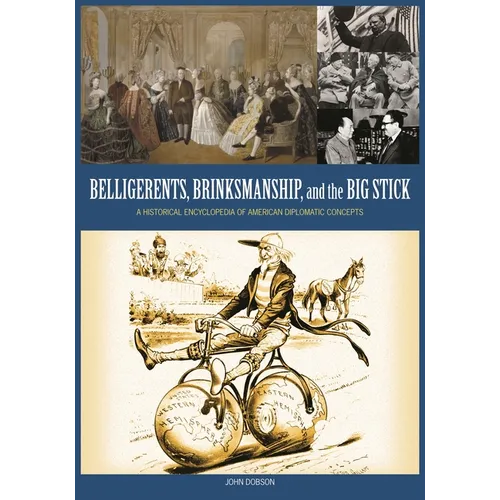 Belligerents, Brinkmanship, and the Big Stick: A Historical Encyclopedia of American Diplomatic Concepts - Hardcover
