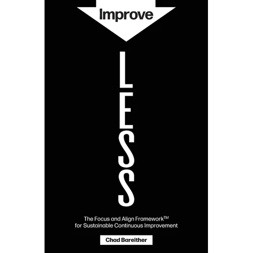 Improve LESS: The Focus and Align Framework for Sustainable Continuous Improvement - Paperback