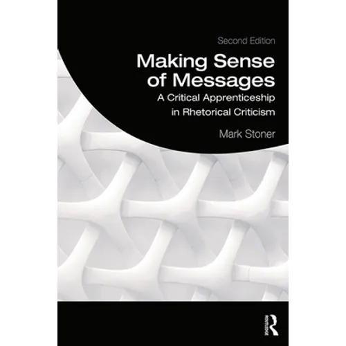 Making Sense of Messages: A Critical Apprenticeship in Rhetorical Criticism - Paperback