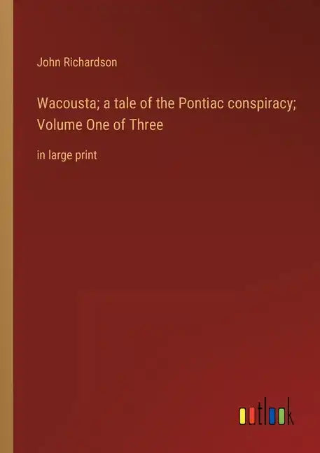Wacousta; a tale of the Pontiac conspiracy; Volume One of Three: in large print - Paperback
