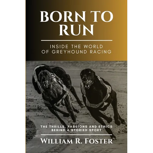 Born to Run-Inside the World of Greyhound Racing: The Thrills, Passions and Ethics Behind a Storied Sport - Paperback