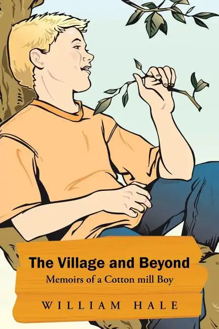 The Village and Beyond: Memoirs of a Cotton Mill Boy - Paperback
