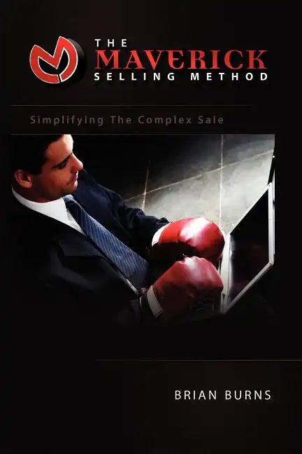 The Maverick Selling Method: Simplifying the Complex Sale - Paperback