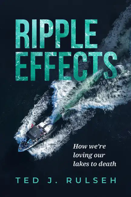 Ripple Effects: How We're Loving Our Lakes to Death - Hardcover