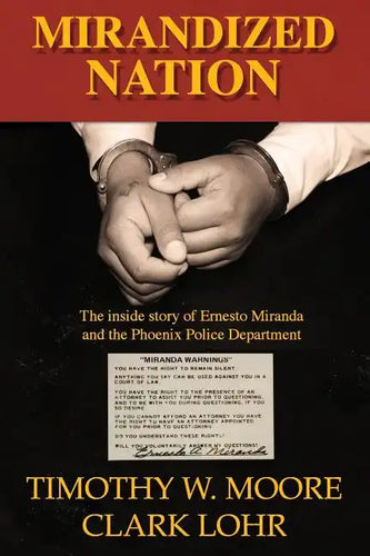 Mirandized Nation: The Inside Story of Ernesto Miranda and the Phoenix Police Department - Paperback