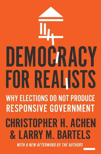 Democracy for Realists: Why Elections Do Not Produce Responsive Government - Paperback