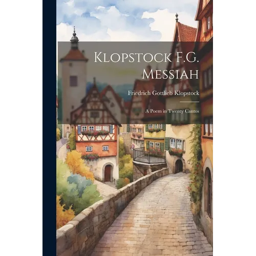Klopstock F.G. Messiah: A Poem in Twenty Cantos - Paperback