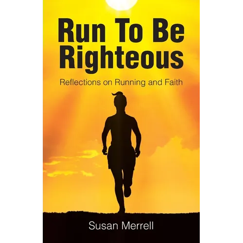 Run To Be Righteous: Reflections on Running and Faith - Paperback