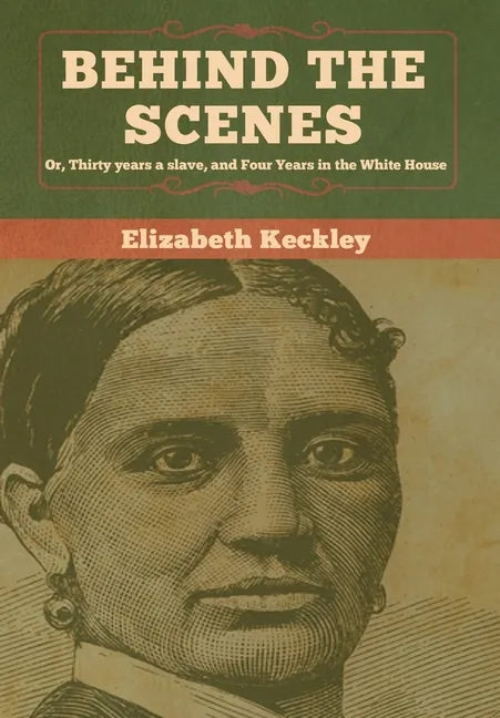 Behind the Scenes: Or, Thirty years a slave, and Four Years in the White House - Hardcover