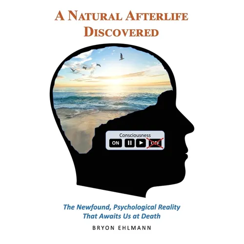 A Natural Afterlife Discovered: The Newfound, Psychological Reality That Awaits Us at Death - Paperback