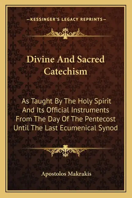 Divine and Sacred Catechism: As Taught by the Holy Spirit and Its Official Instruments from the Day of the Pentecost Until the Last Ecumenical Syno - Paperback