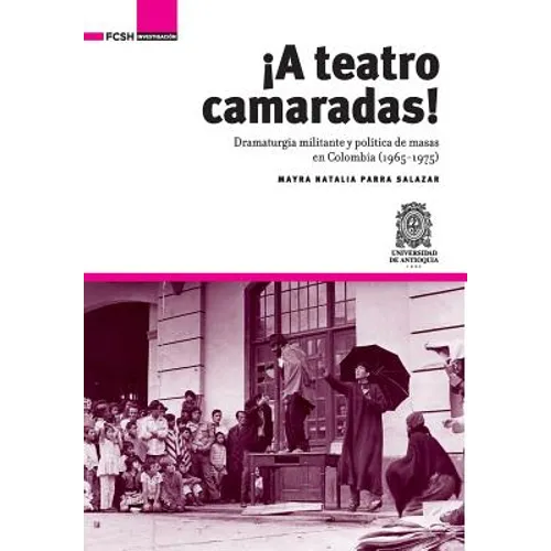 ¡A Teatro Camaradas!: Dramaturgia militante y política de masas en Colombia (1965-1975) - Paperback