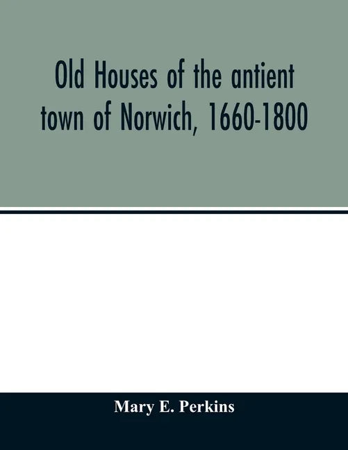 Old houses of the antient town of Norwich, 1660-1800 - Paperback