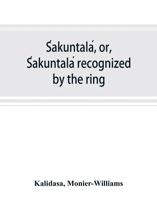 Śakuntalá, or, Śakuntalá recognized by the ring: a Sanskrit drama in seven acts - Paperback