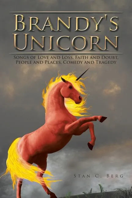 Brandy's Unicorn: Songs of Love and Loss, Faith and Doubt, People and Places, Comedy and Tragedy - Paperback