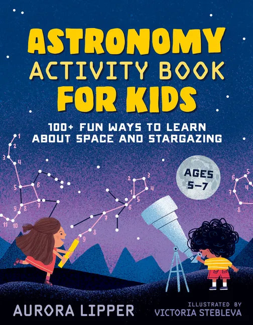 Astronomy Activity Book for Kids: 100+ Fun Ways to Learn about Space and Stargazing - Paperback