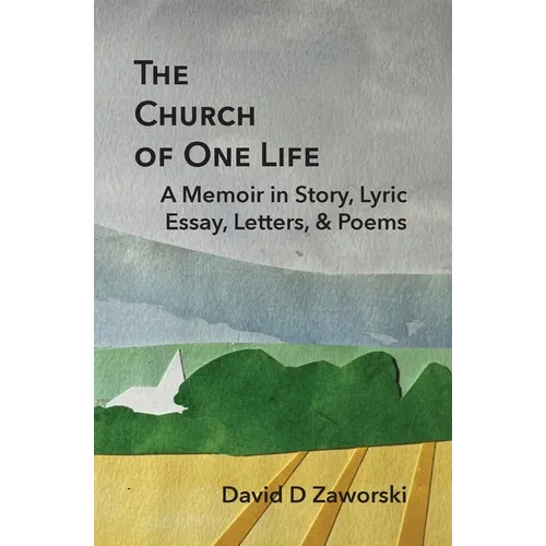 The Church of One Life: A Memoir in Story, Lyric Essay, Letters, & Poems - Paperback