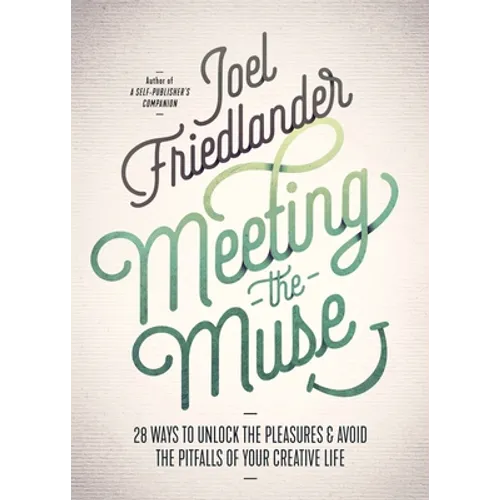 Meeting the Muse: 28 Ways to Unlock the Pleasures and Avoid the Pitfalls of Your Creative Life - Paperback