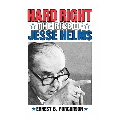 Hard Right: The Rise of Jesse Helms