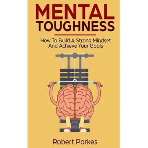 Mental Toughness: How to Build a Strong Mindset and Achieve Your Goals (Mental Toughness Series Book 3) - Paperback